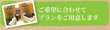 ご希望に合わせてプランをご用意します