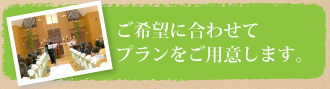 ご希望に合わせてプランをご用意します。